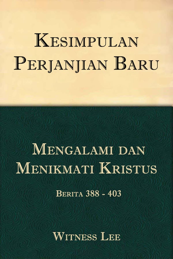 Kesimpulan Perjanjian Baru (24) : Mengalami dan Menikmati Kristus – Berita 388 - 403