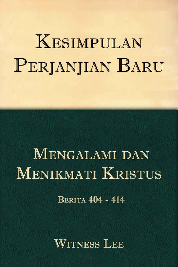 Kesimpulan Perjanjian Baru (25) : Mengalami dan Menikmati Kristus – Berita 404 - 414