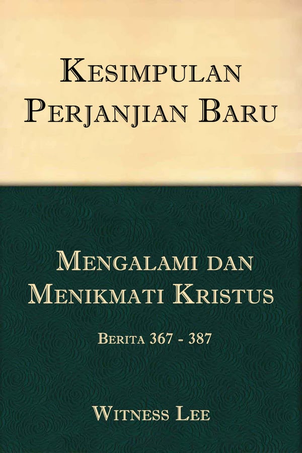 Kesimpulan Perjanjian Baru (23) : Mengalami dan Menikmati Kristus – Berita 367- 387